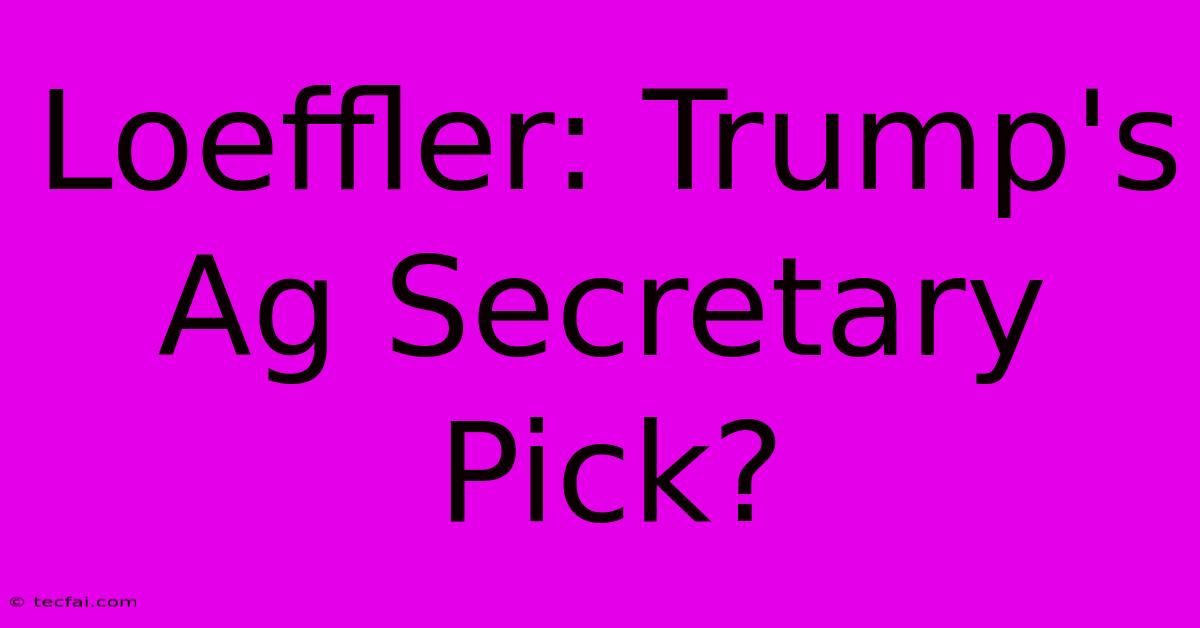 Loeffler: Trump's Ag Secretary Pick?