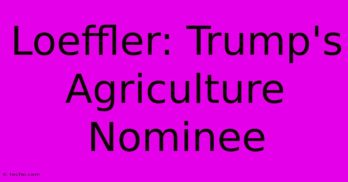 Loeffler: Trump's Agriculture Nominee