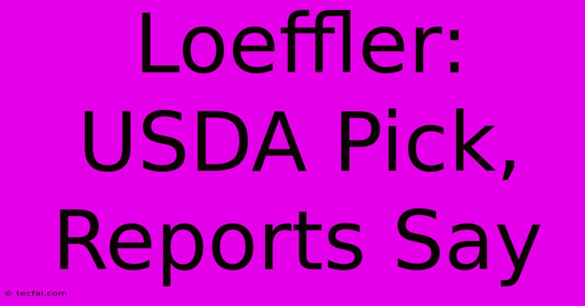 Loeffler: USDA Pick, Reports Say