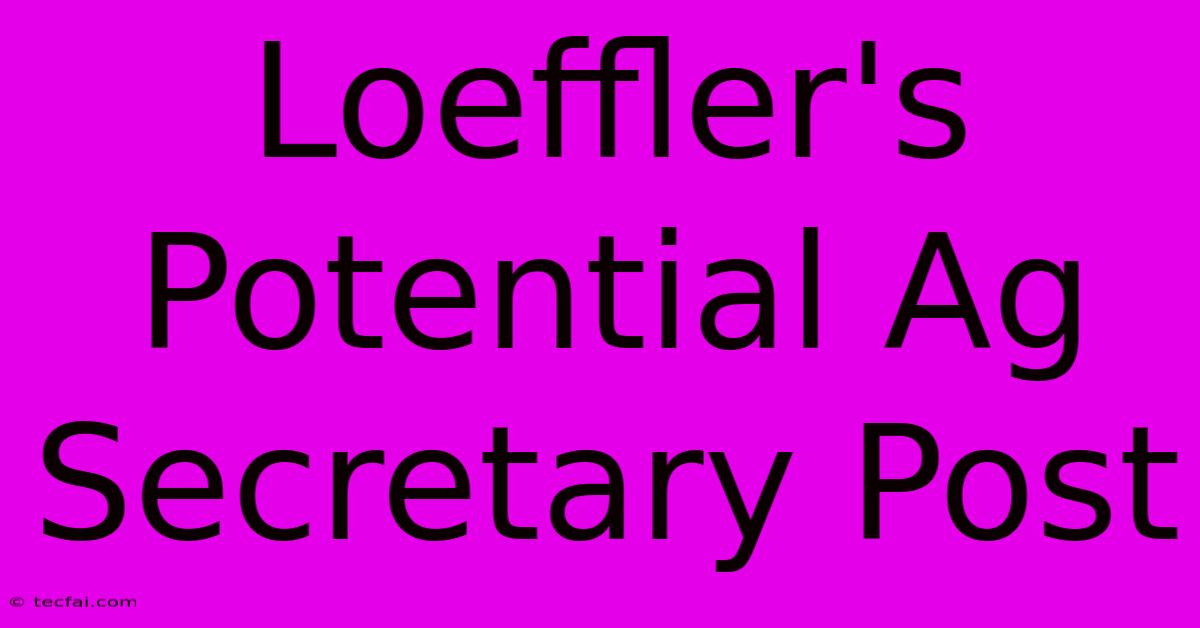 Loeffler's Potential Ag Secretary Post