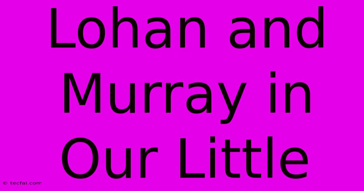 Lohan And Murray In Our Little