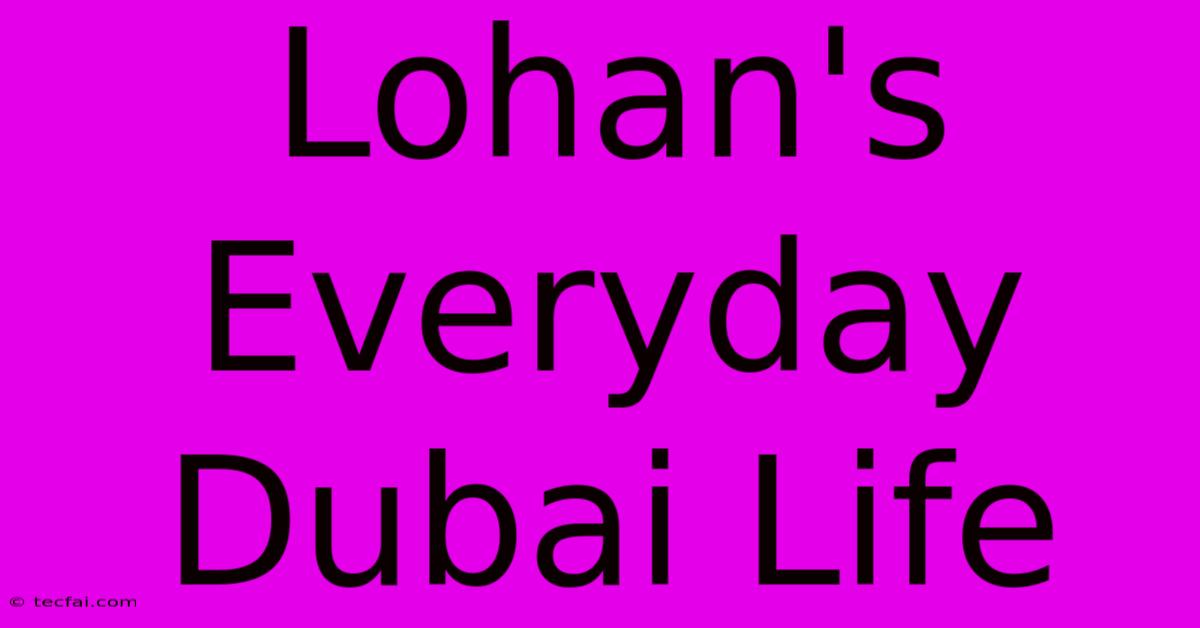 Lohan's Everyday Dubai Life