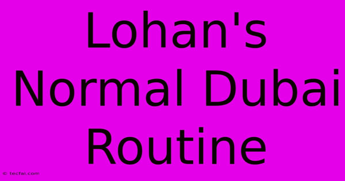 Lohan's Normal Dubai Routine