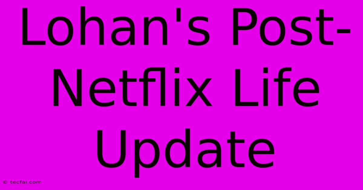 Lohan's Post-Netflix Life Update