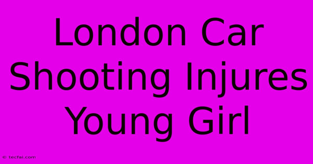 London Car Shooting Injures Young Girl