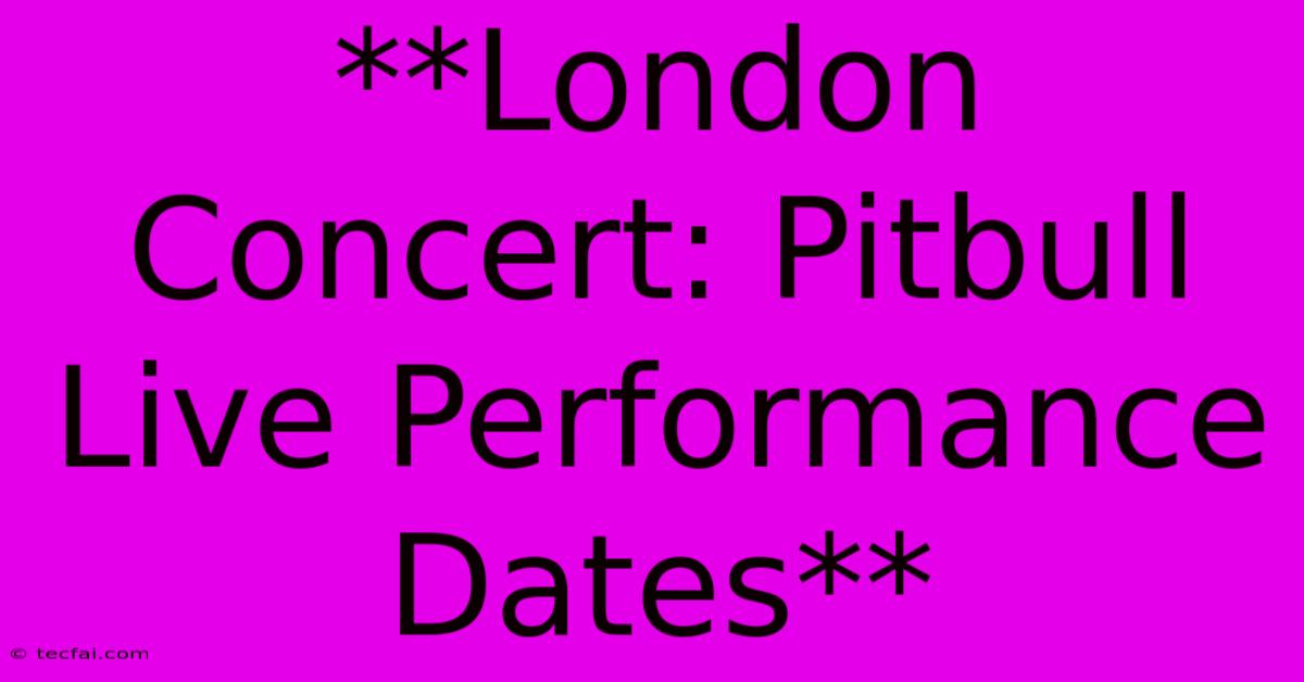 **London Concert: Pitbull Live Performance Dates**