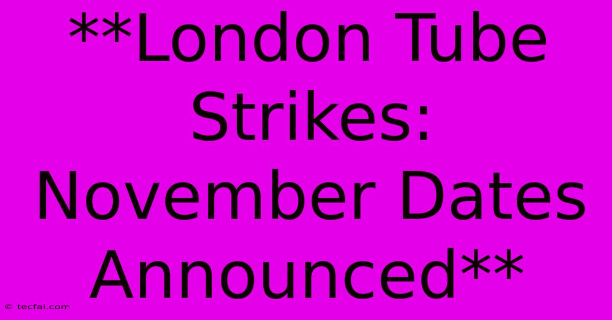 **London Tube Strikes: November Dates Announced**