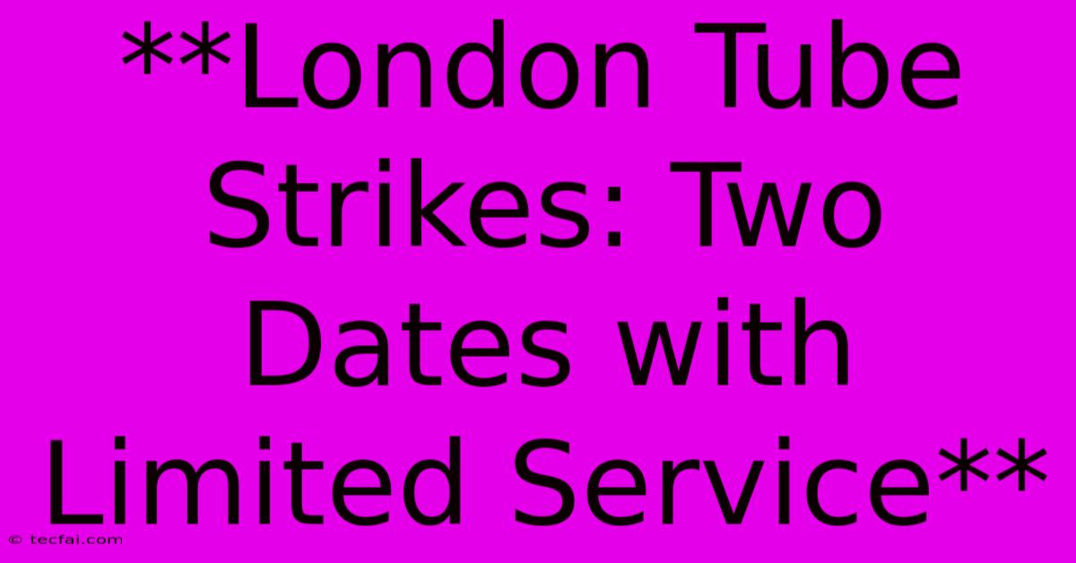 **London Tube Strikes: Two Dates With Limited Service**