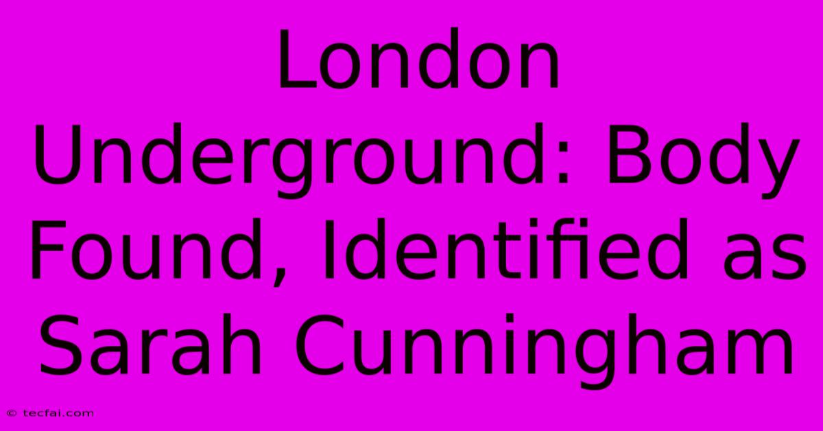 London Underground: Body Found, Identified As Sarah Cunningham