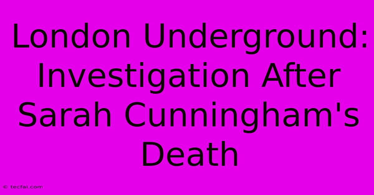 London Underground: Investigation After Sarah Cunningham's Death 