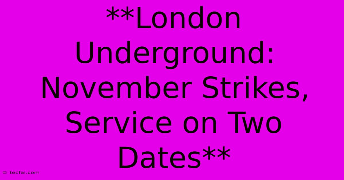 **London Underground: November Strikes, Service On Two Dates** 