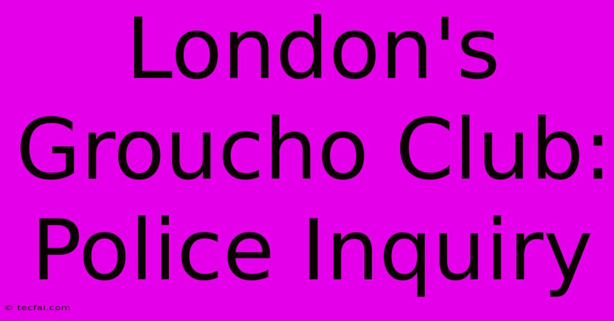 London's Groucho Club: Police Inquiry