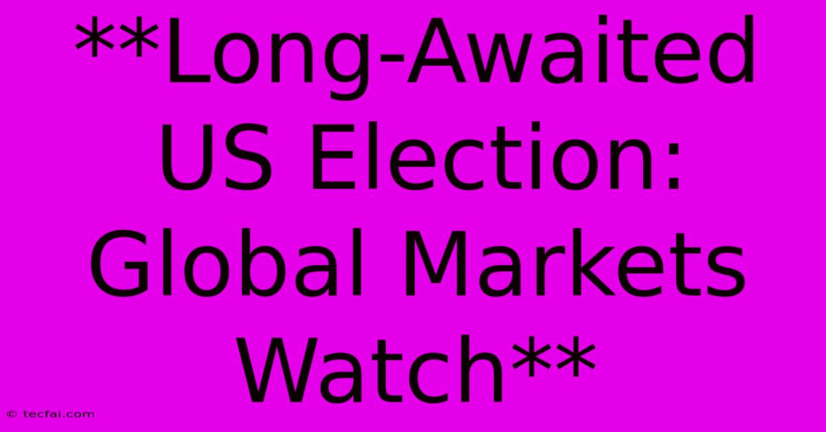 **Long-Awaited US Election: Global Markets Watch** 