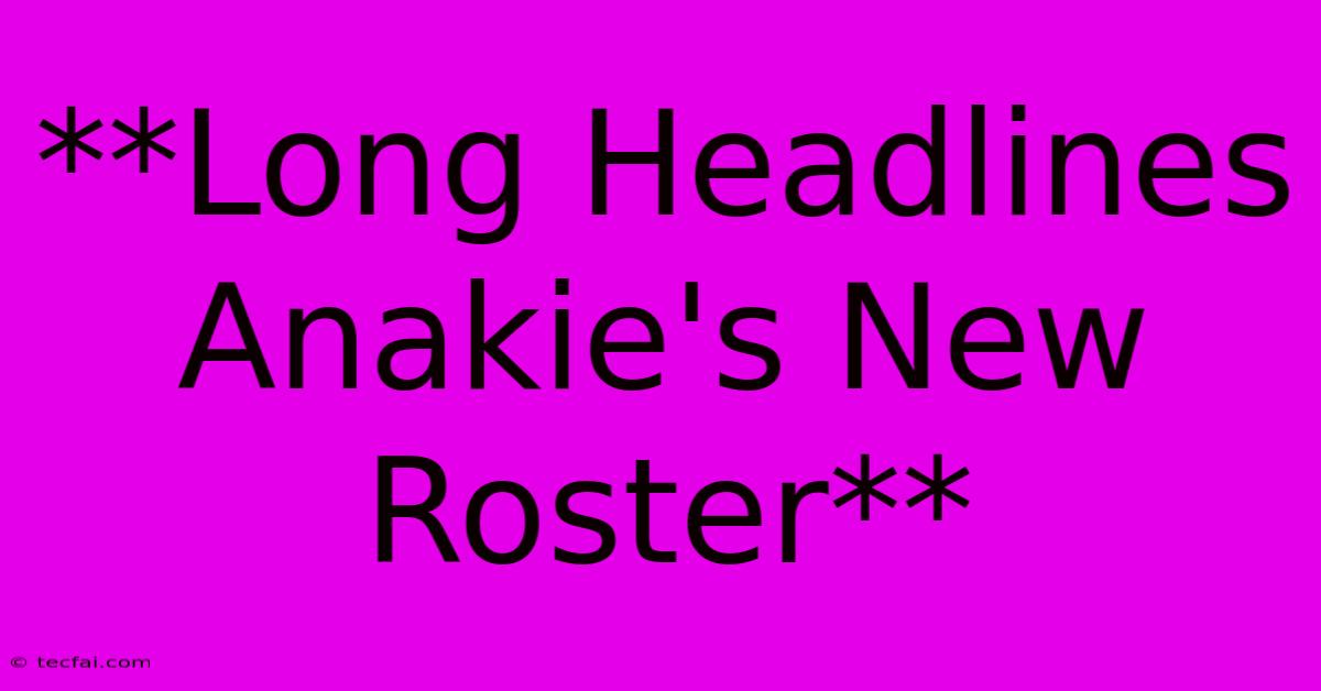 **Long Headlines Anakie's New Roster**