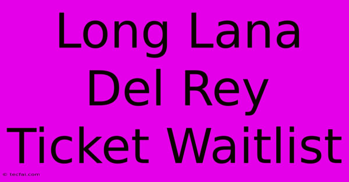 Long Lana Del Rey Ticket Waitlist