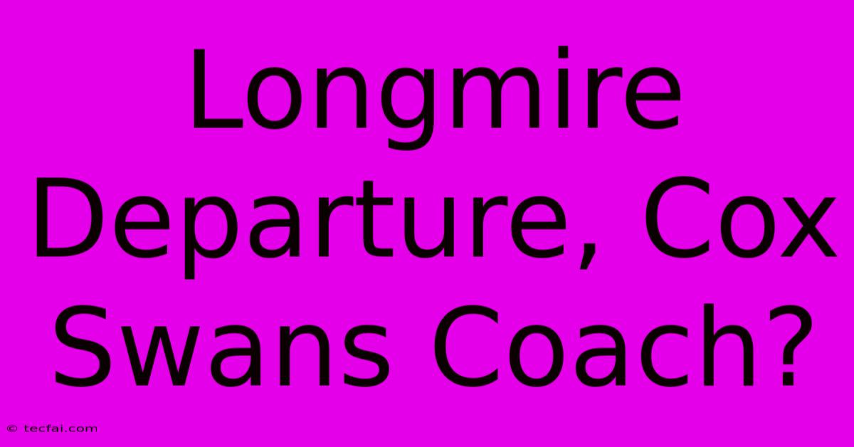 Longmire Departure, Cox Swans Coach?