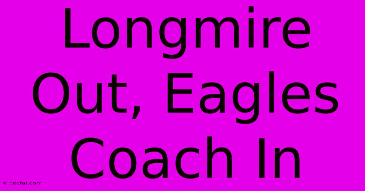 Longmire Out, Eagles Coach In