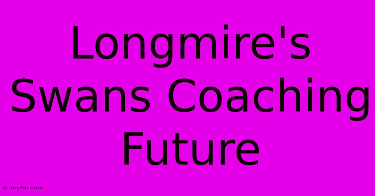 Longmire's Swans Coaching Future