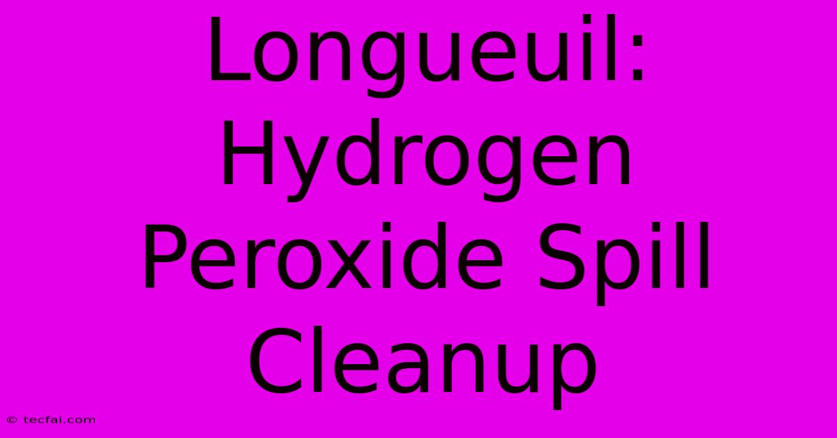 Longueuil: Hydrogen Peroxide Spill Cleanup