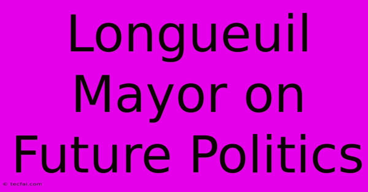 Longueuil Mayor On Future Politics