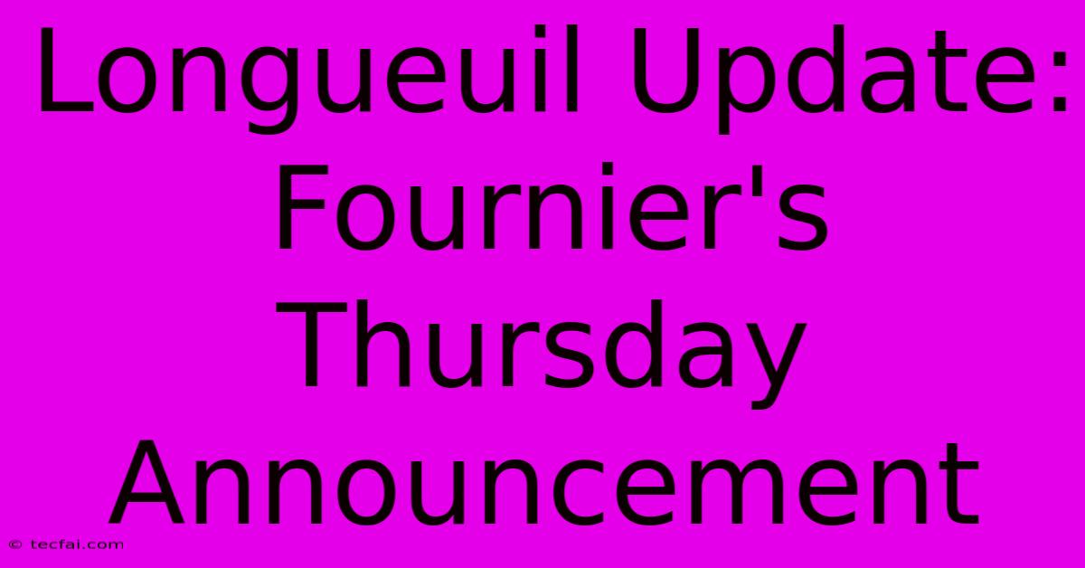 Longueuil Update: Fournier's Thursday Announcement