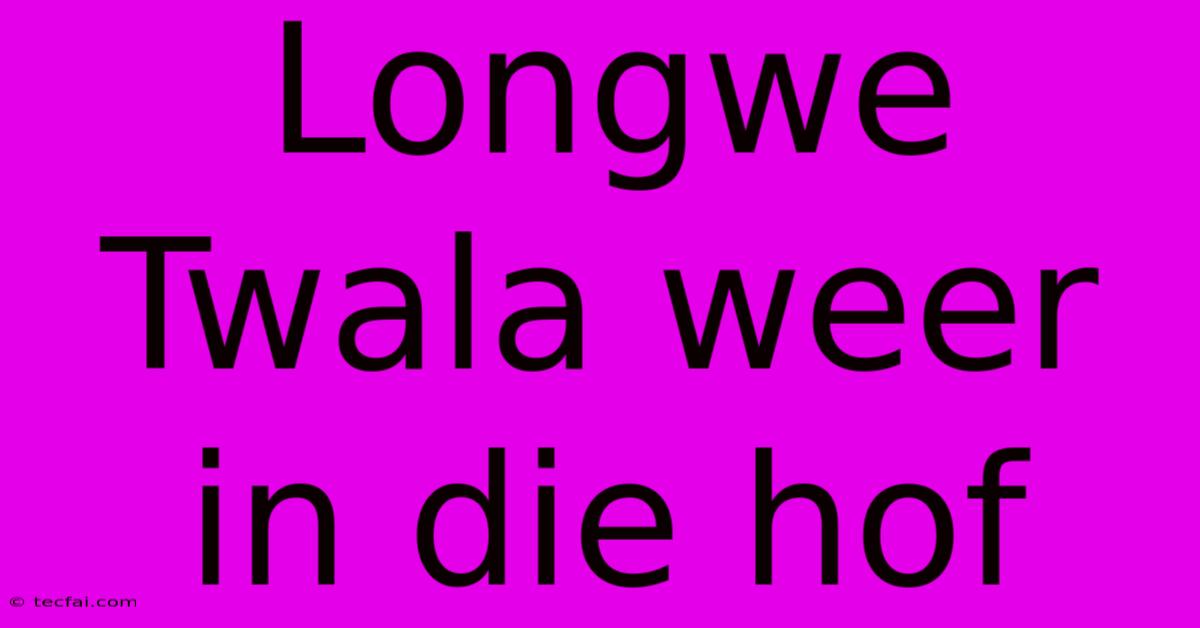 Longwe Twala Weer In Die Hof