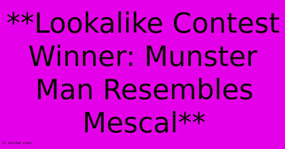 **Lookalike Contest Winner: Munster Man Resembles Mescal**