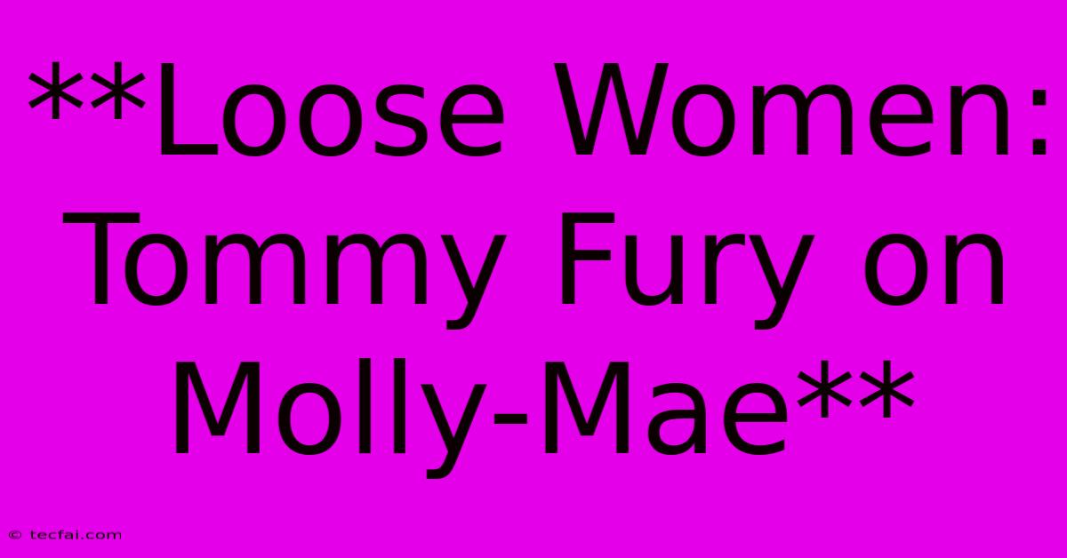 **Loose Women: Tommy Fury On Molly-Mae**