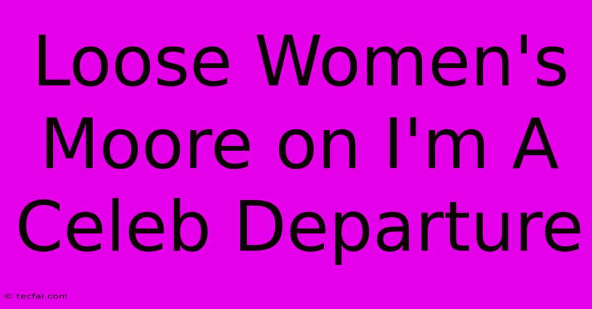 Loose Women's Moore On I'm A Celeb Departure