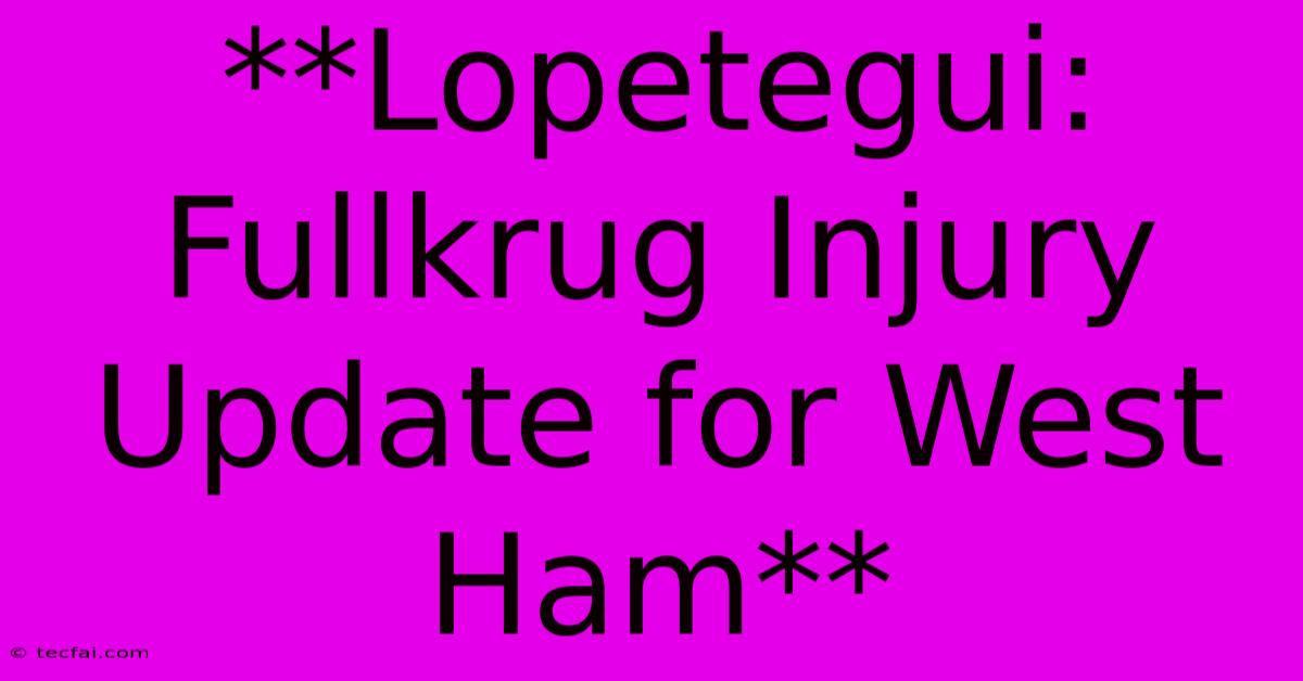 **Lopetegui: Fullkrug Injury Update For West Ham**