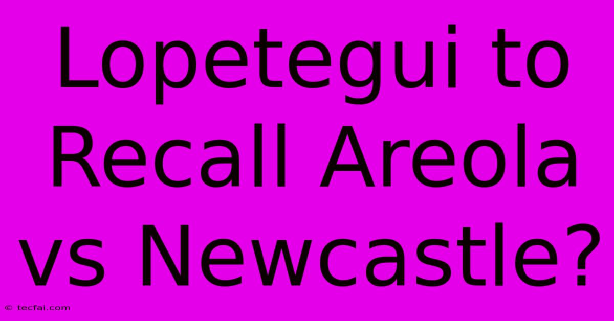 Lopetegui To Recall Areola Vs Newcastle?