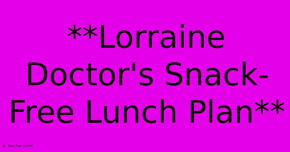 **Lorraine Doctor's Snack-Free Lunch Plan**