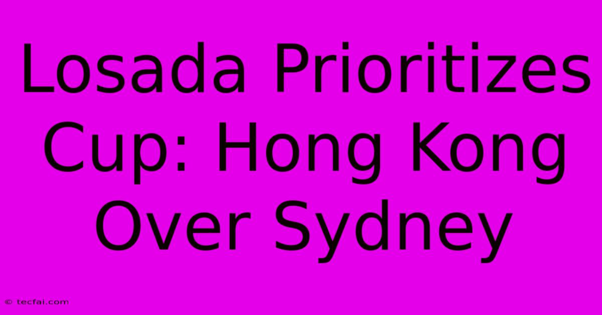 Losada Prioritizes Cup: Hong Kong Over Sydney