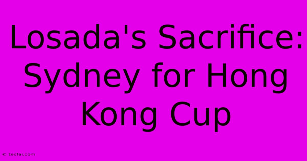 Losada's Sacrifice: Sydney For Hong Kong Cup