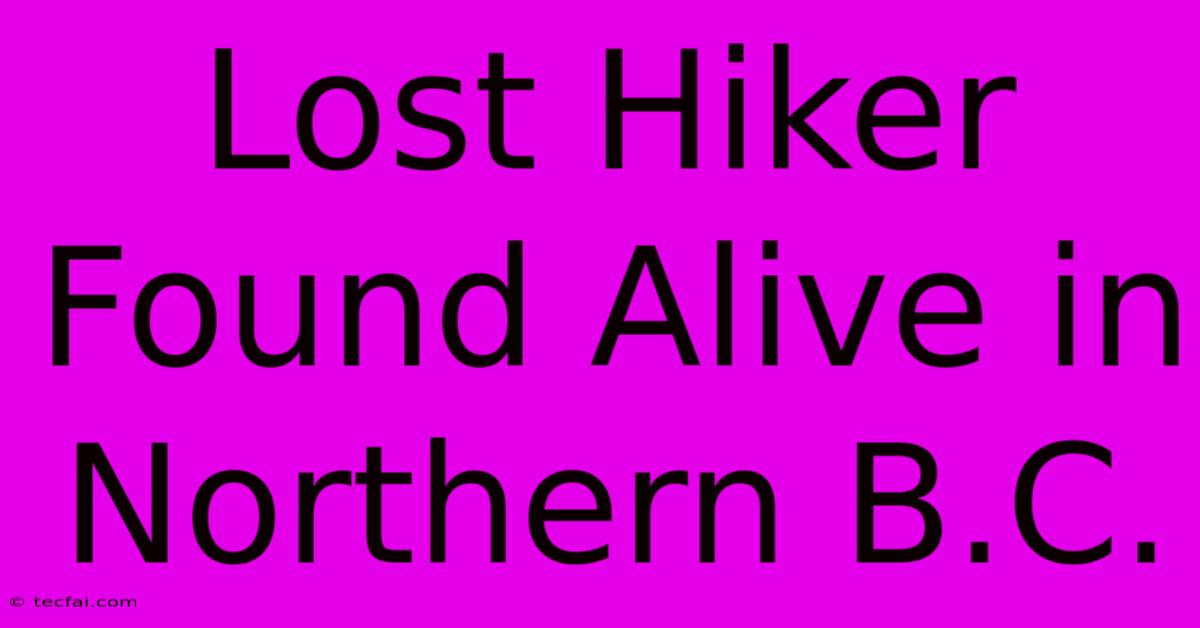 Lost Hiker Found Alive In Northern B.C.