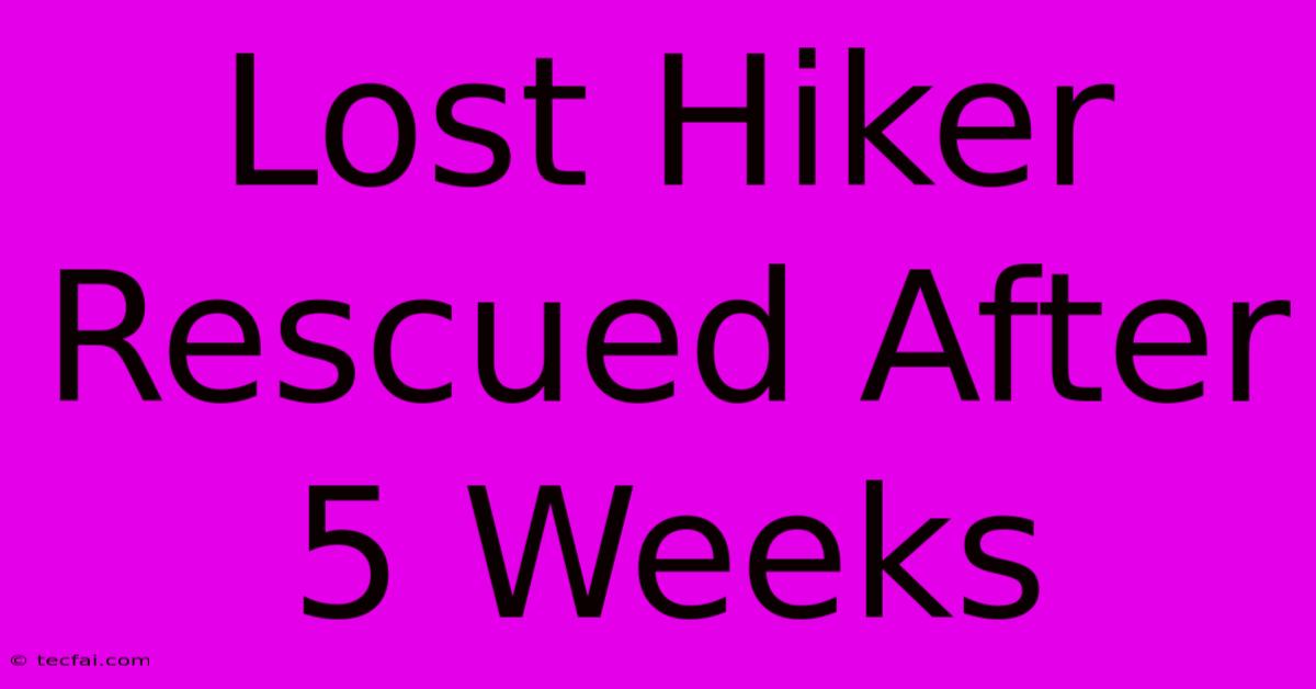 Lost Hiker Rescued After 5 Weeks