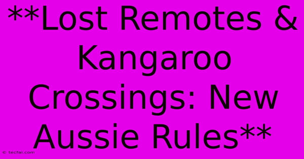 **Lost Remotes & Kangaroo Crossings: New Aussie Rules**