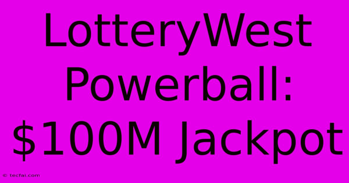 LotteryWest Powerball: $100M Jackpot