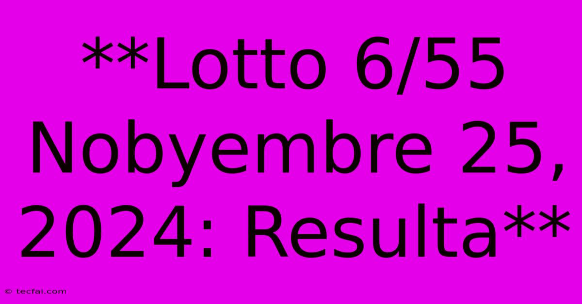 **Lotto 6/55 Nobyembre 25, 2024: Resulta**