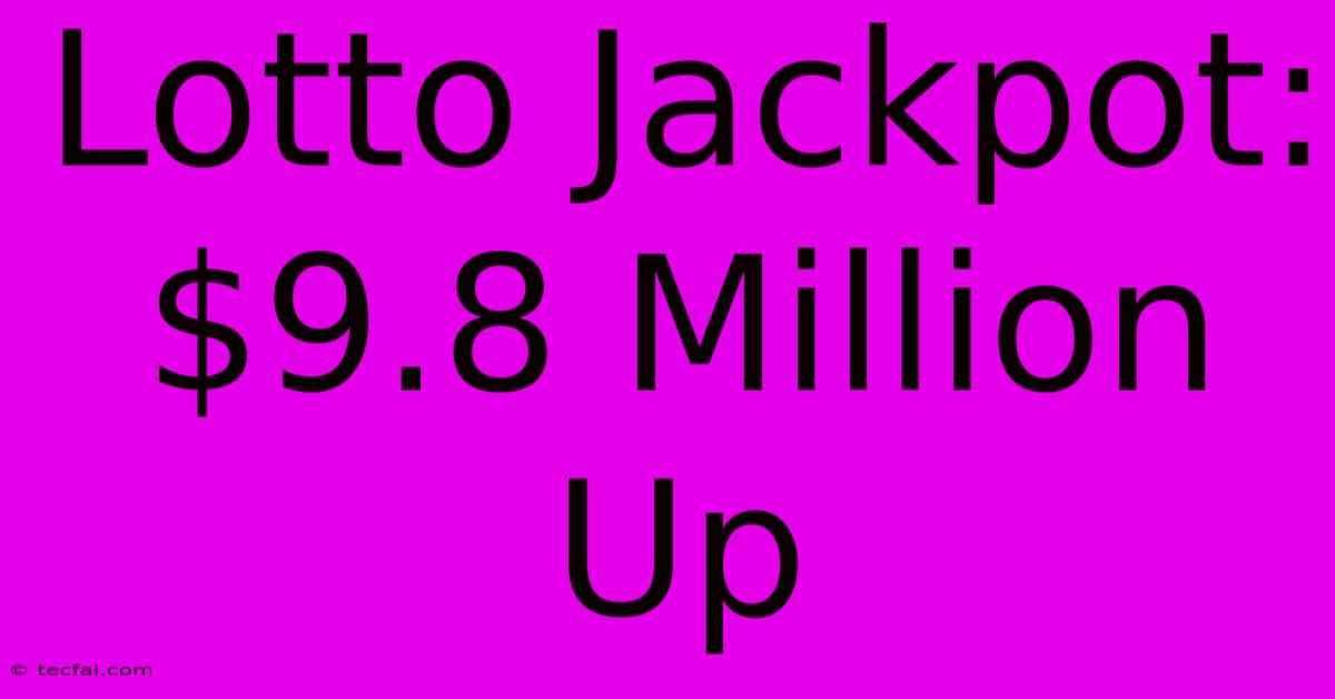 Lotto Jackpot: $9.8 Million Up