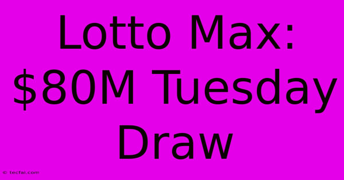 Lotto Max: $80M Tuesday Draw