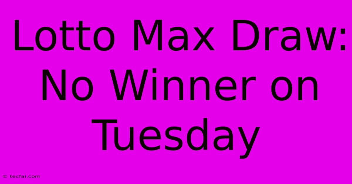 Lotto Max Draw: No Winner On Tuesday