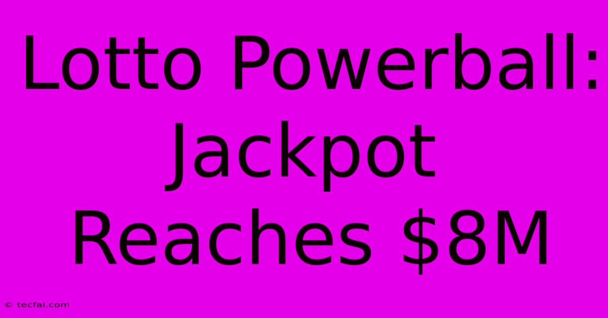 Lotto Powerball: Jackpot Reaches $8M