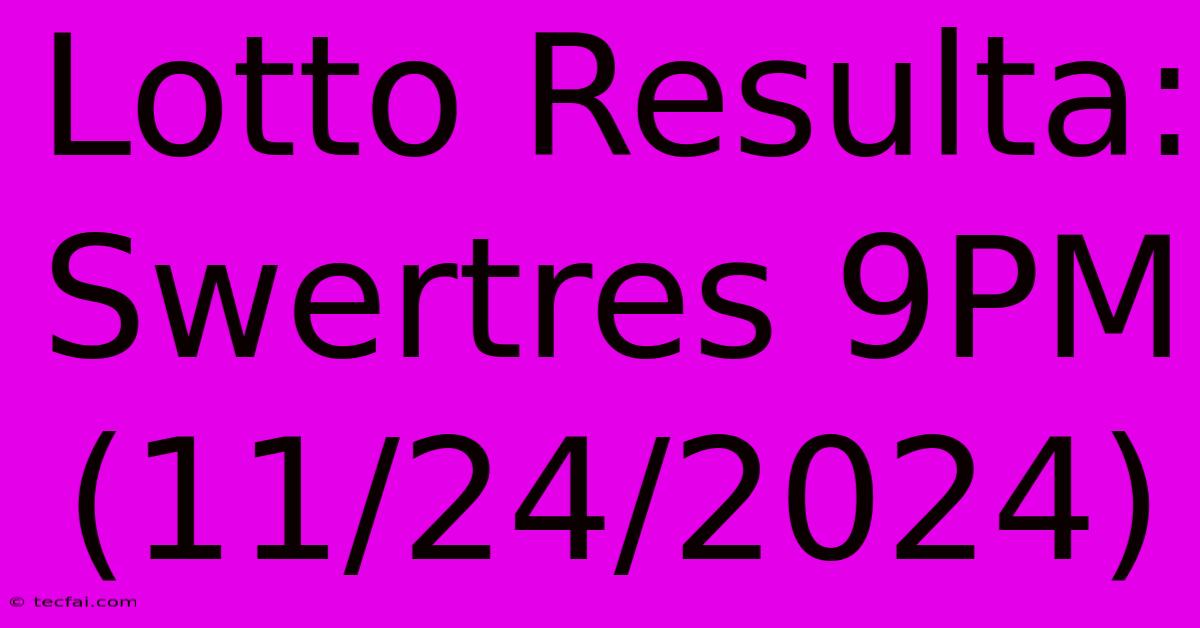 Lotto Resulta: Swertres 9PM (11/24/2024)