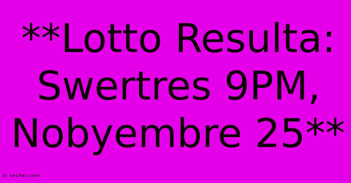 **Lotto Resulta: Swertres 9PM, Nobyembre 25**