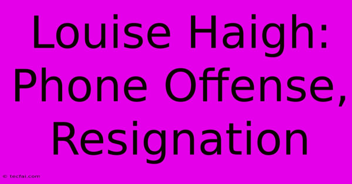 Louise Haigh: Phone Offense, Resignation