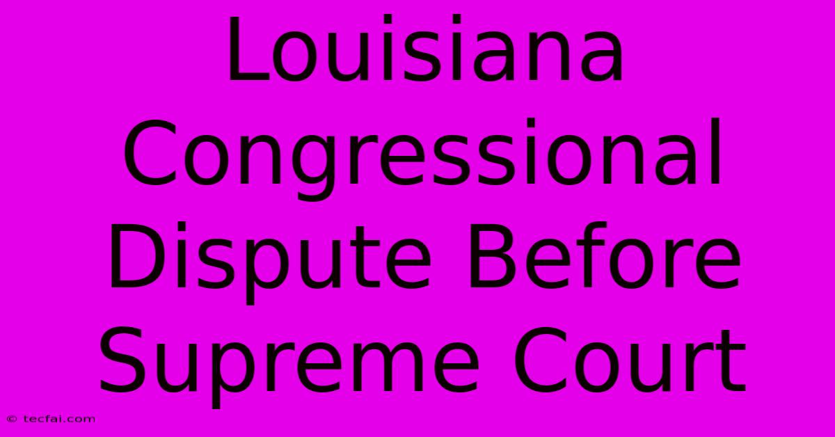 Louisiana Congressional Dispute Before Supreme Court