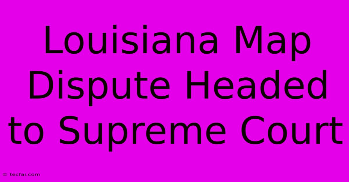 Louisiana Map Dispute Headed To Supreme Court 