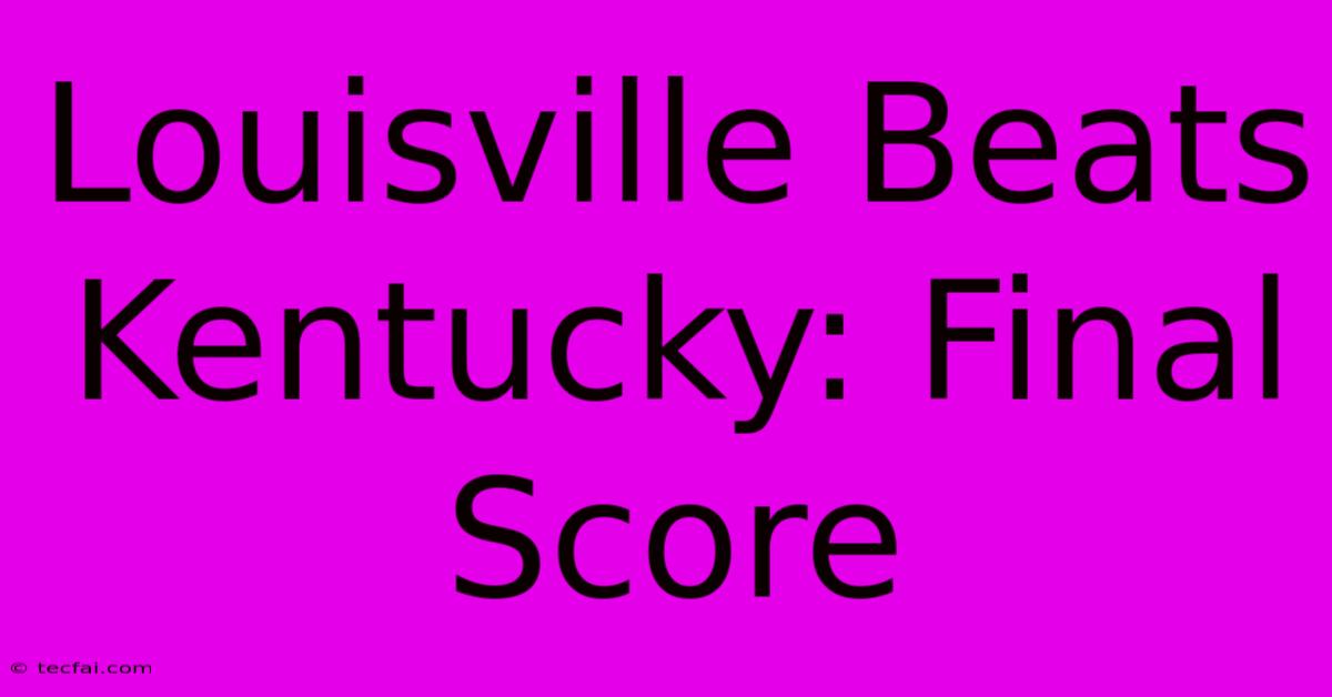 Louisville Beats Kentucky: Final Score