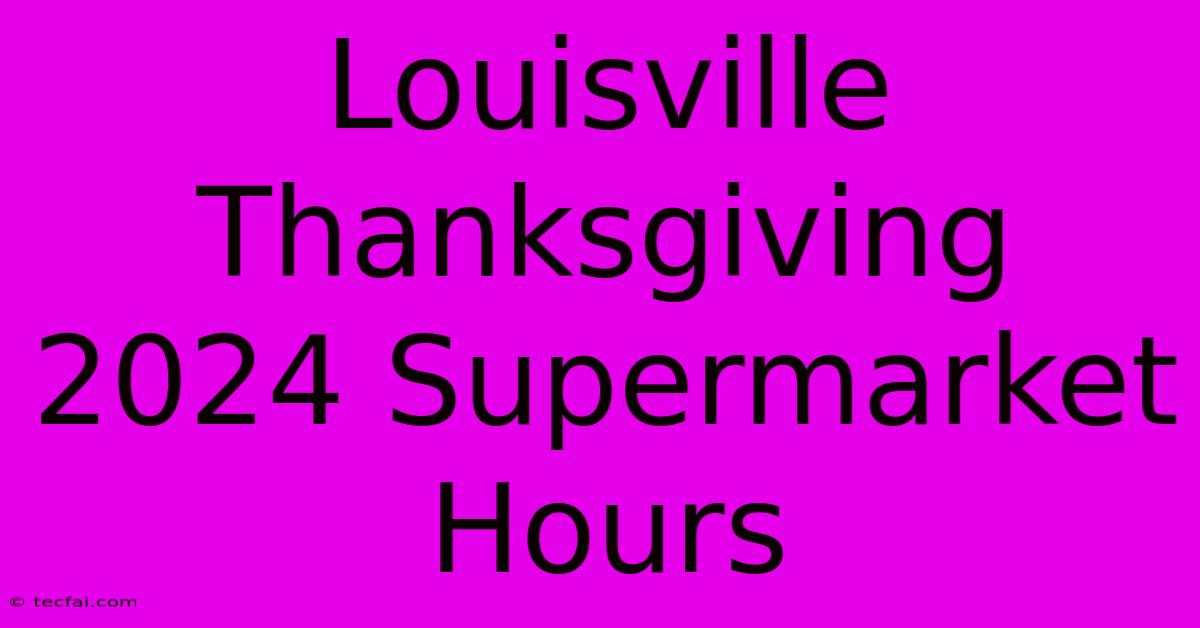 Louisville Thanksgiving 2024 Supermarket Hours